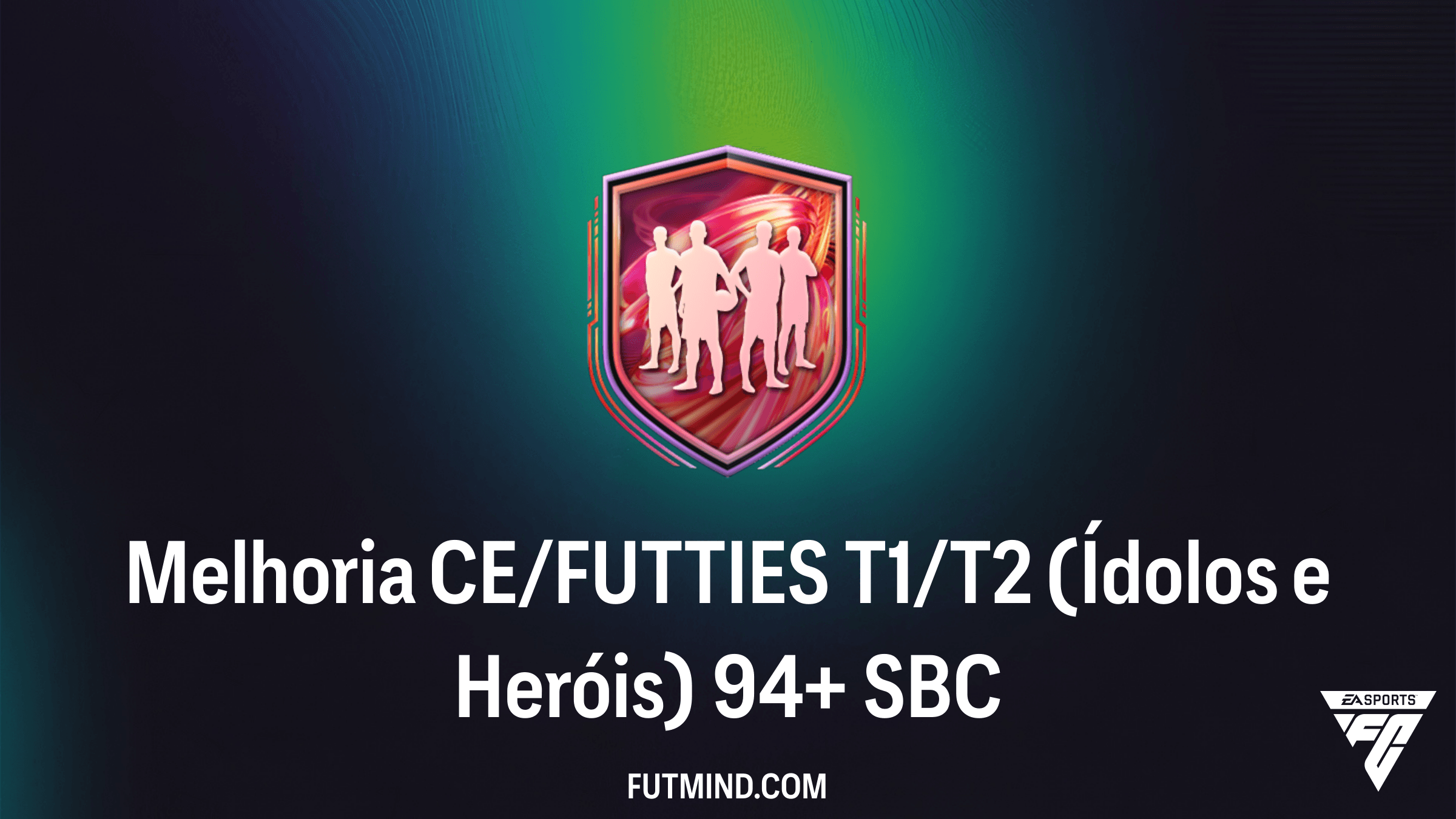 Guia Completo: Como completar o SBC Melhoria CE/FUTTIES T1/T2 (Ídolos e Heróis) 94+