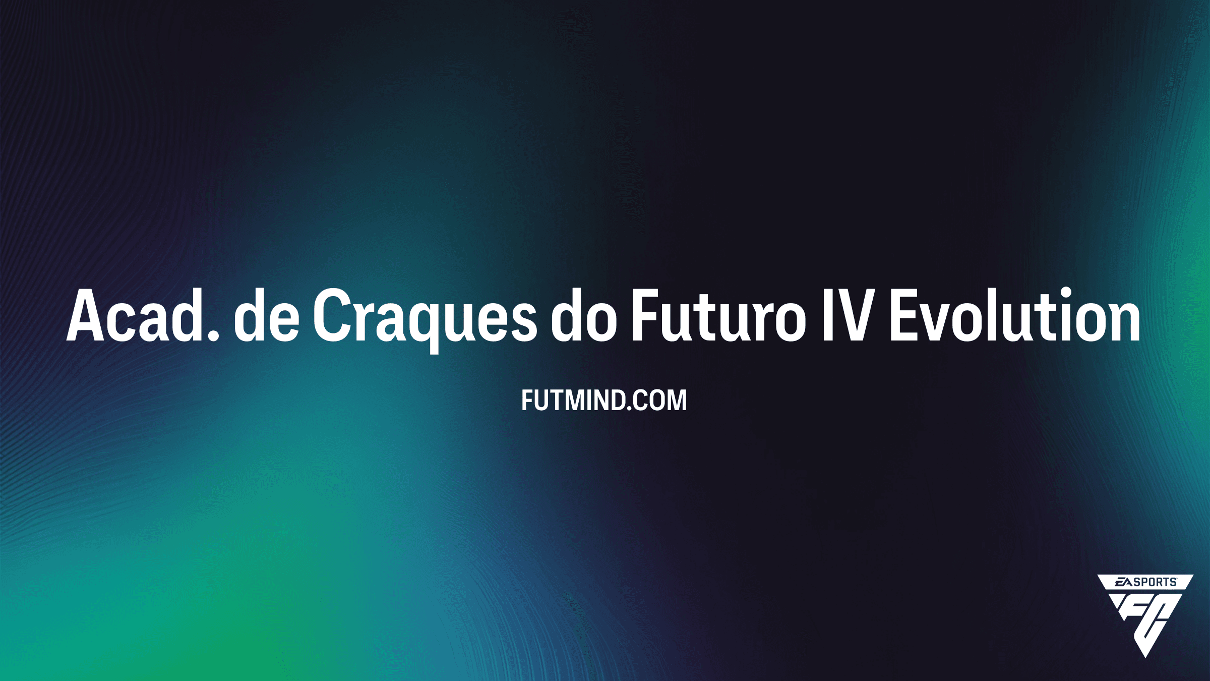 Acad. de Craques do Futuro IV no EA Sports FC 27 Ultimate Team: Guia Completo da Evolução