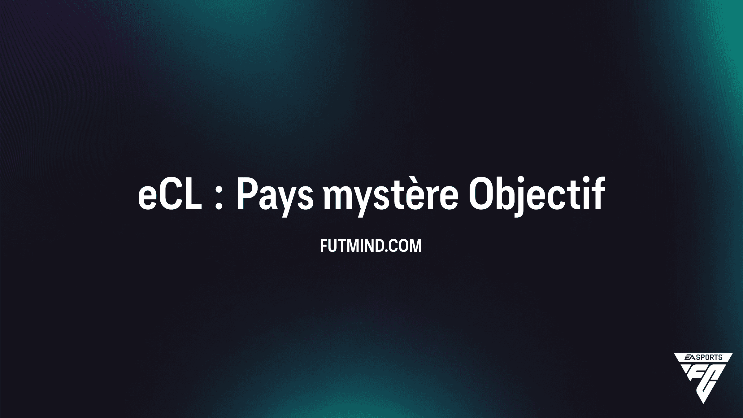 Comment réussir l'Objectif eCL : Pays mystère dans FC 26