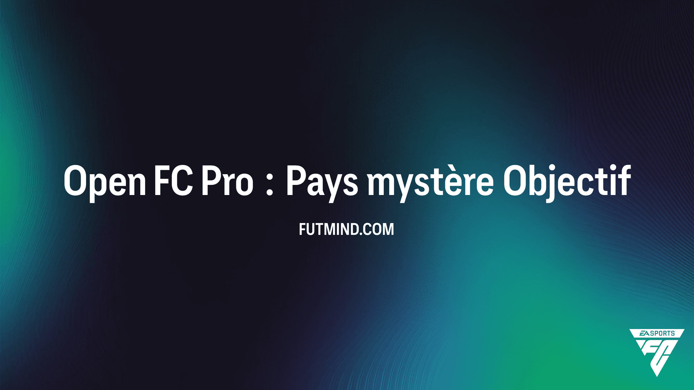 Comment réussir l'Objectif Open FC Pro : Pays mystère dans FC 26