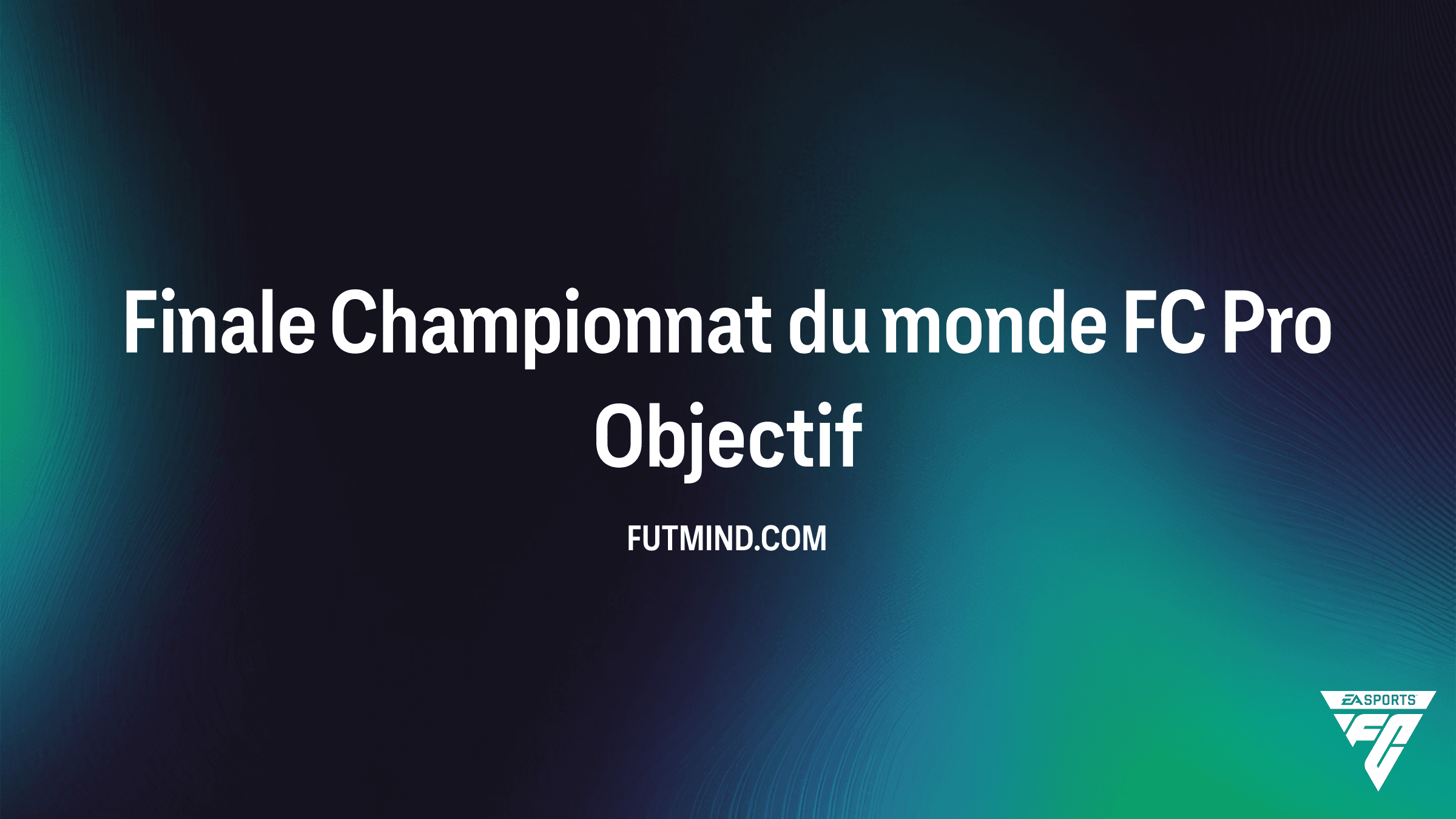 Comment réussir l'Objectif Finale Championnat du monde FC Pro sur FC 26 ?