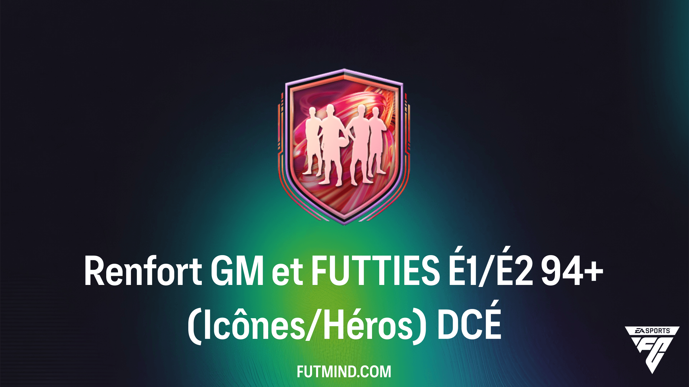 Guide complet du DCÉ Renfort GM et FUTTIES É1/É2 94+ (Icônes/Héros) sur FC 26