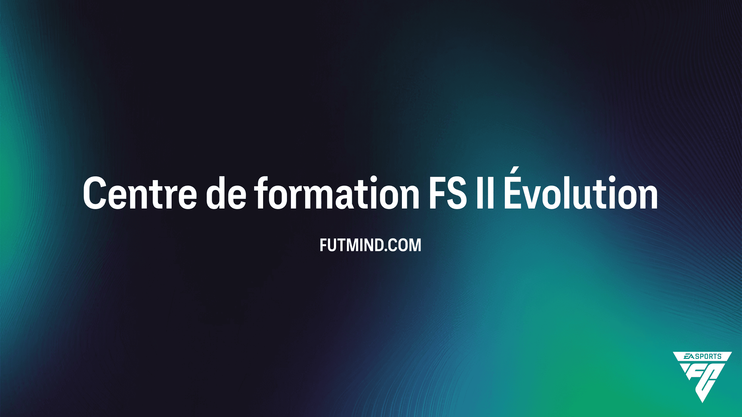 Centre de formation FS II : Guide complet de l'Évolution sur EA Sports FC 27 Ultimate Team