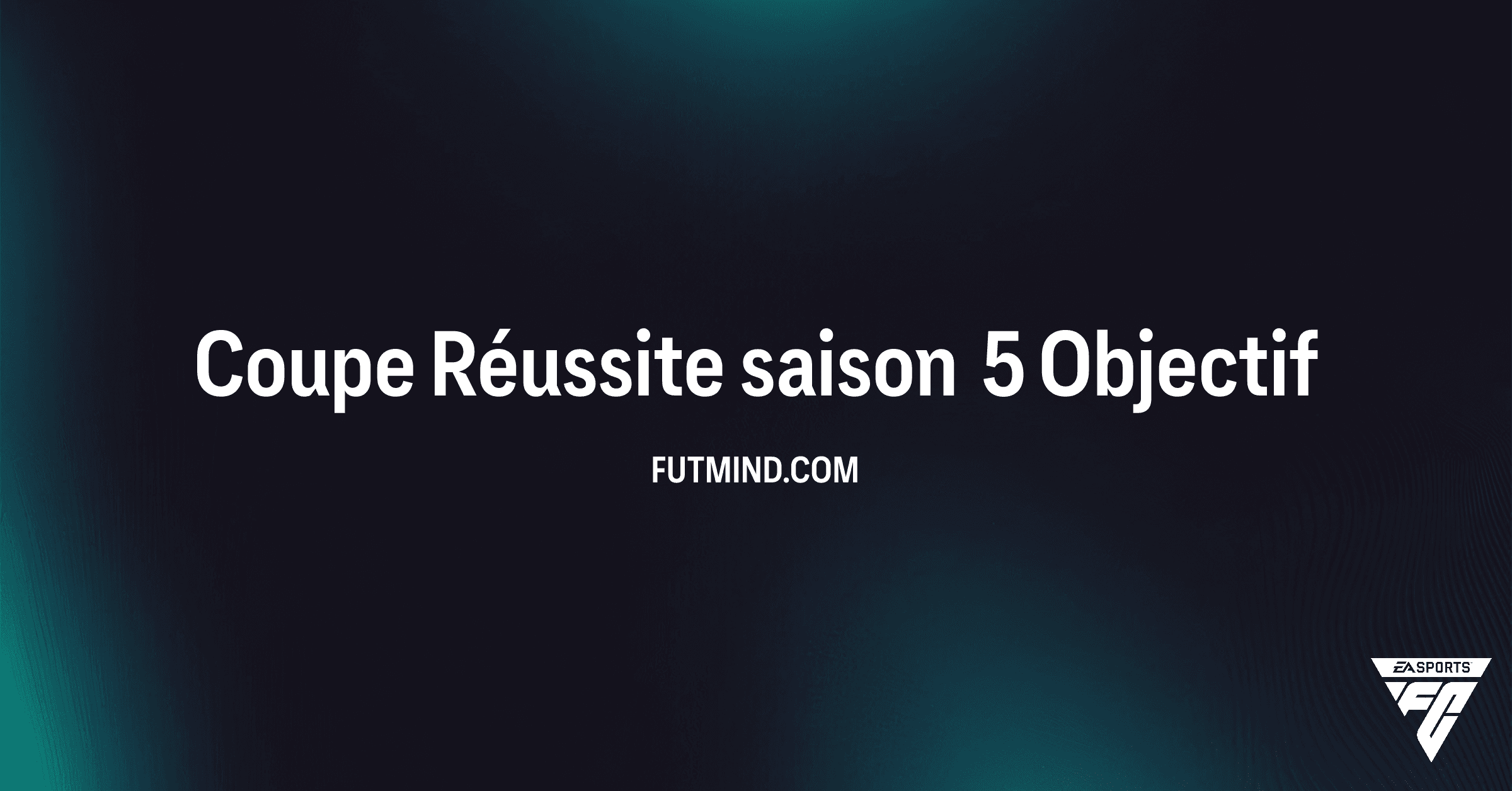 Coupe Réussite saison 5 FC 26 : Guide Complet et Récompenses des Objectifs