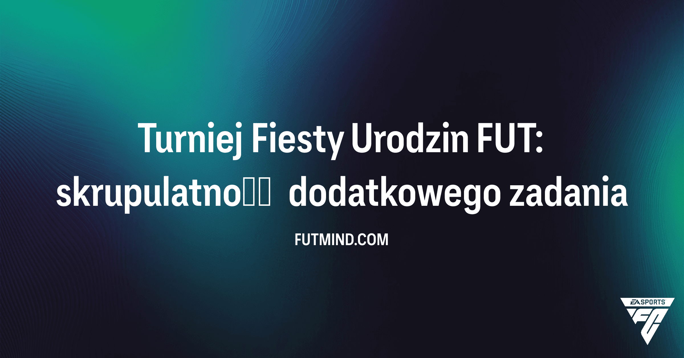 Turniej Fiesty Urodzin FUT: skrupulatność dodatkowego zadania - Przewodnik i nagrody