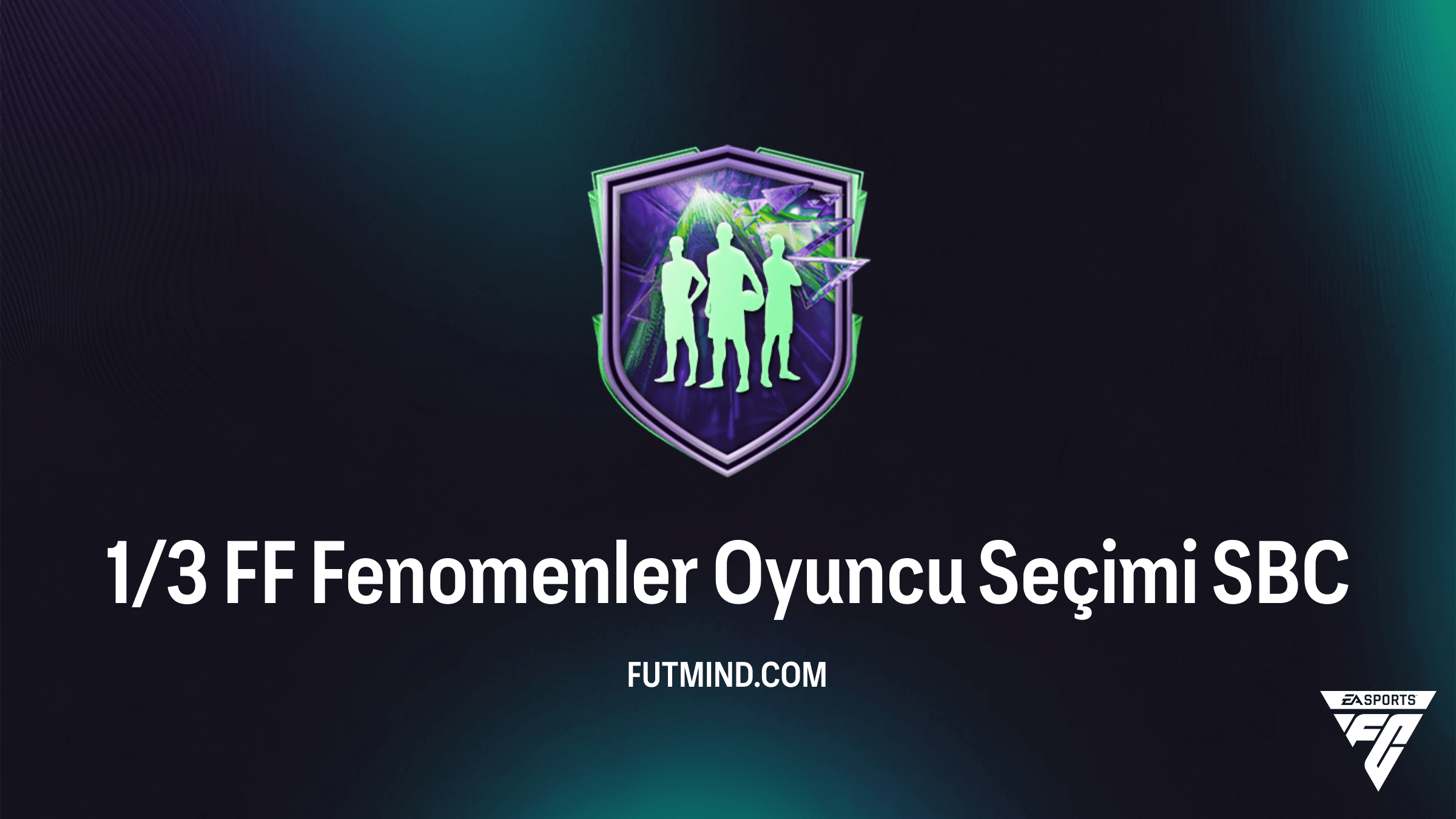 1/3 FF Fenomenler Oyuncu Seçimi SBC Rehberi: En İyi Genç Yetenekleri Kadronuza Katın