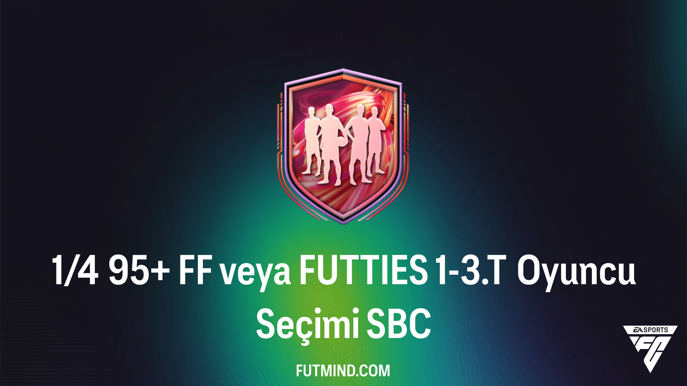 FC 26 1/4 95+ FF veya FUTTIES 1-3.T Oyuncu Seçimi SBC Rehberi