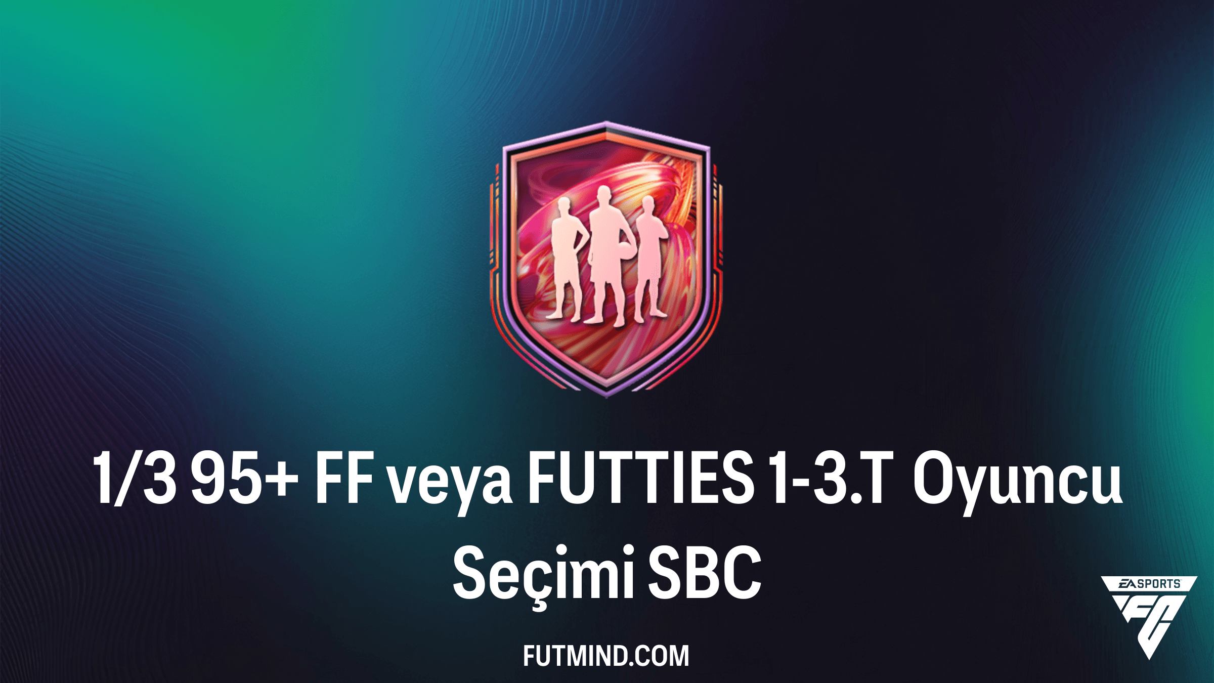 1/3 95+ FF veya FUTTIES 1-3.T Oyuncu Seçimi SBC Rehberi ve Analizi