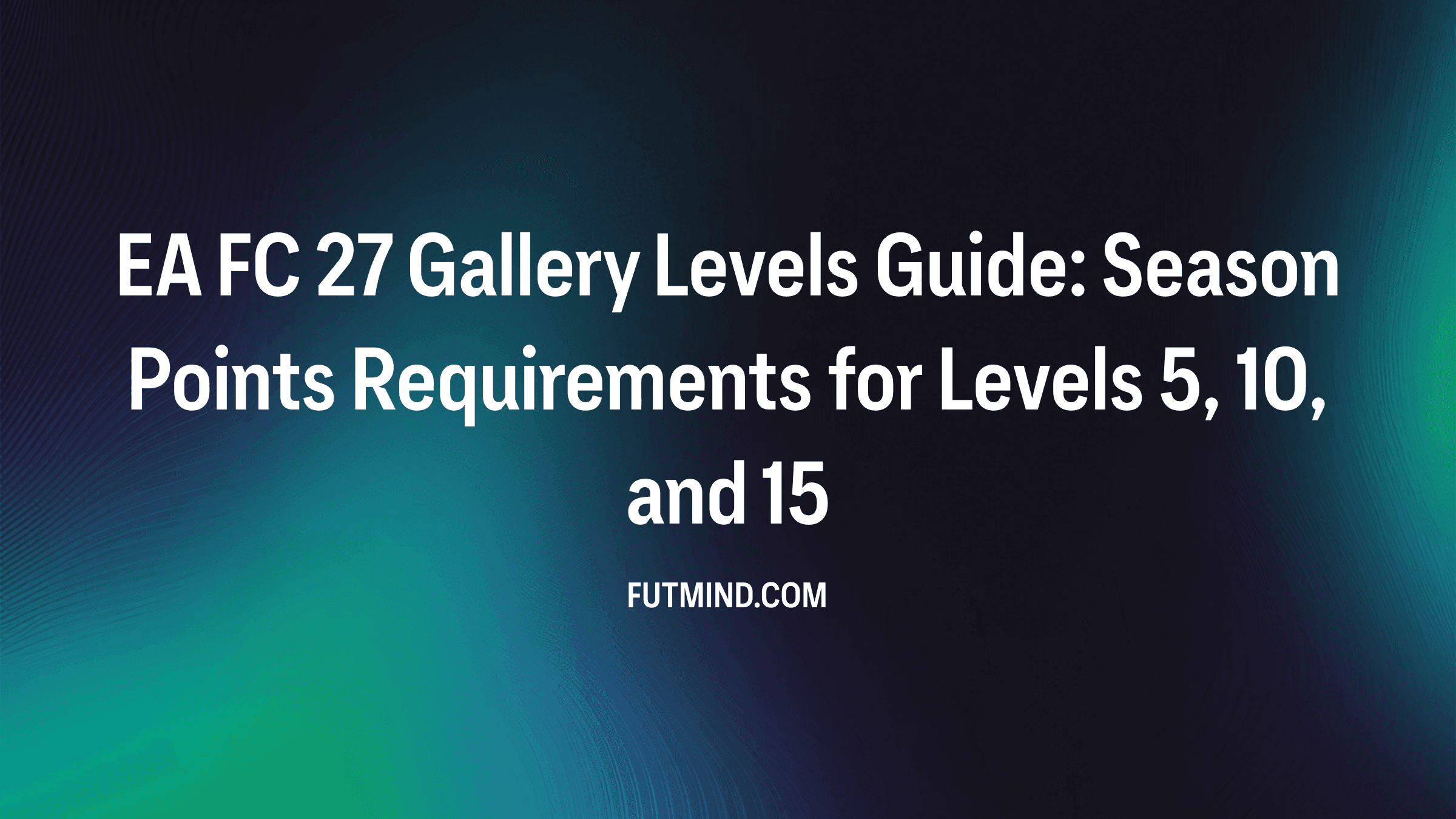EA FC 27 Gallery Levels Guide: Season Points Requirements for Levels 5, 10, and 15