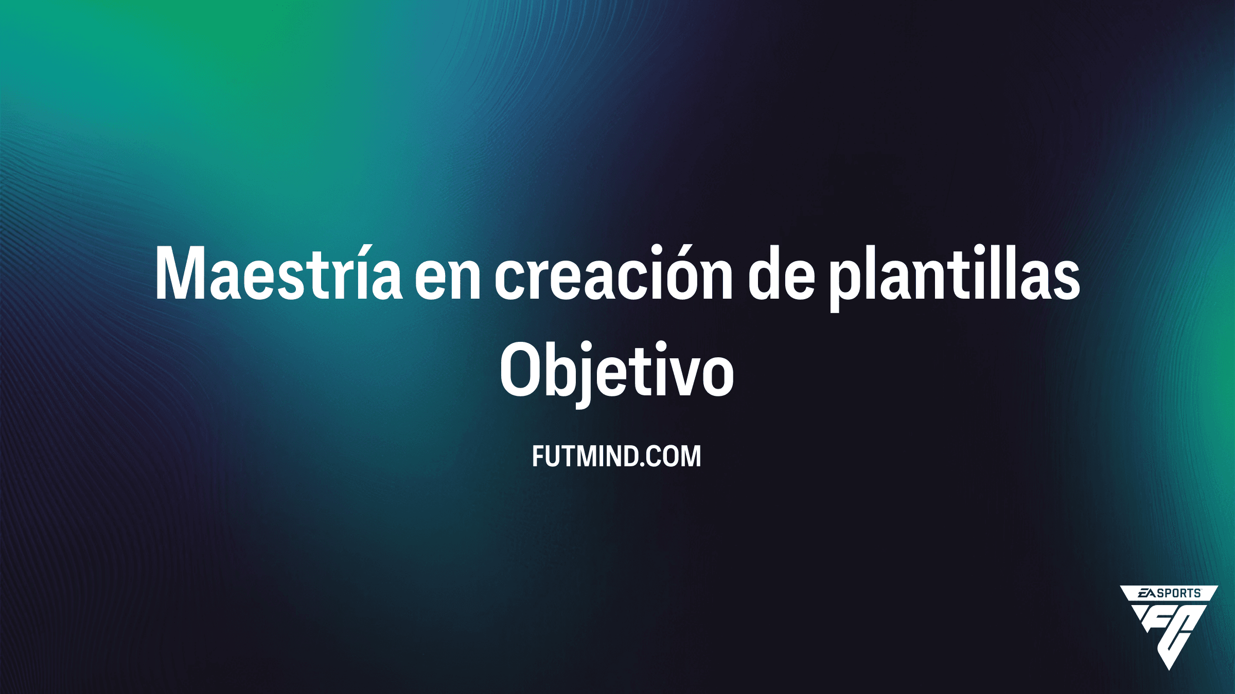 Guía del Objetivo Maestría en creación de plantillas en FC 26