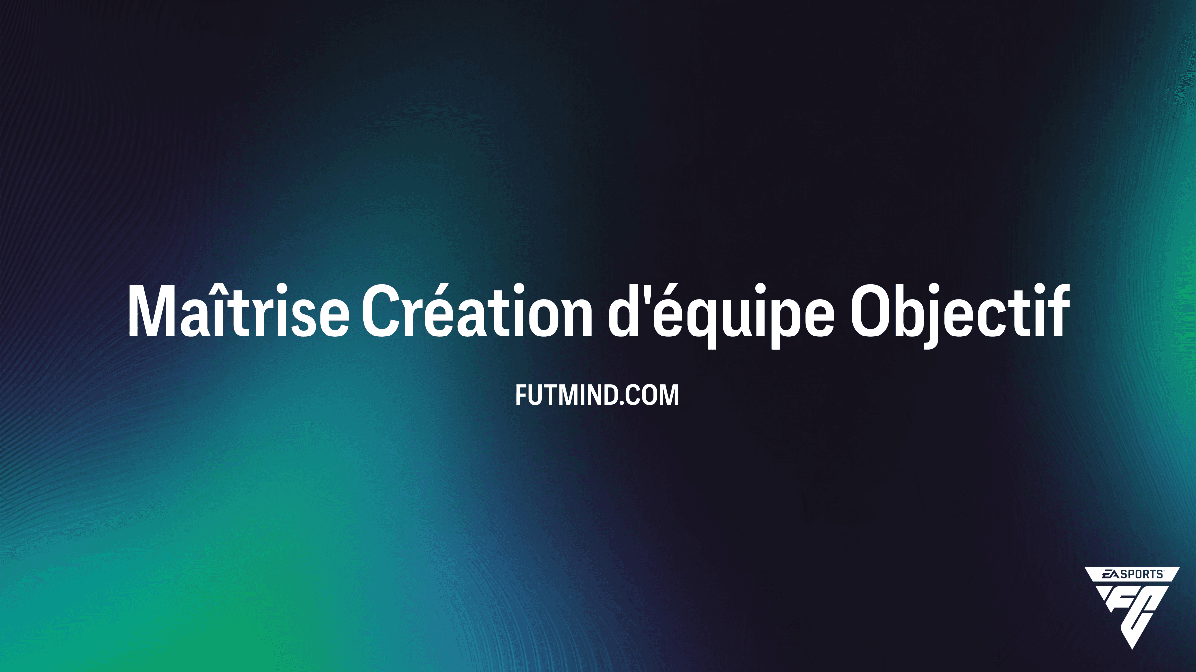 Guide Complet de l'Objectif Maîtrise Création d'équipe sur FC 26