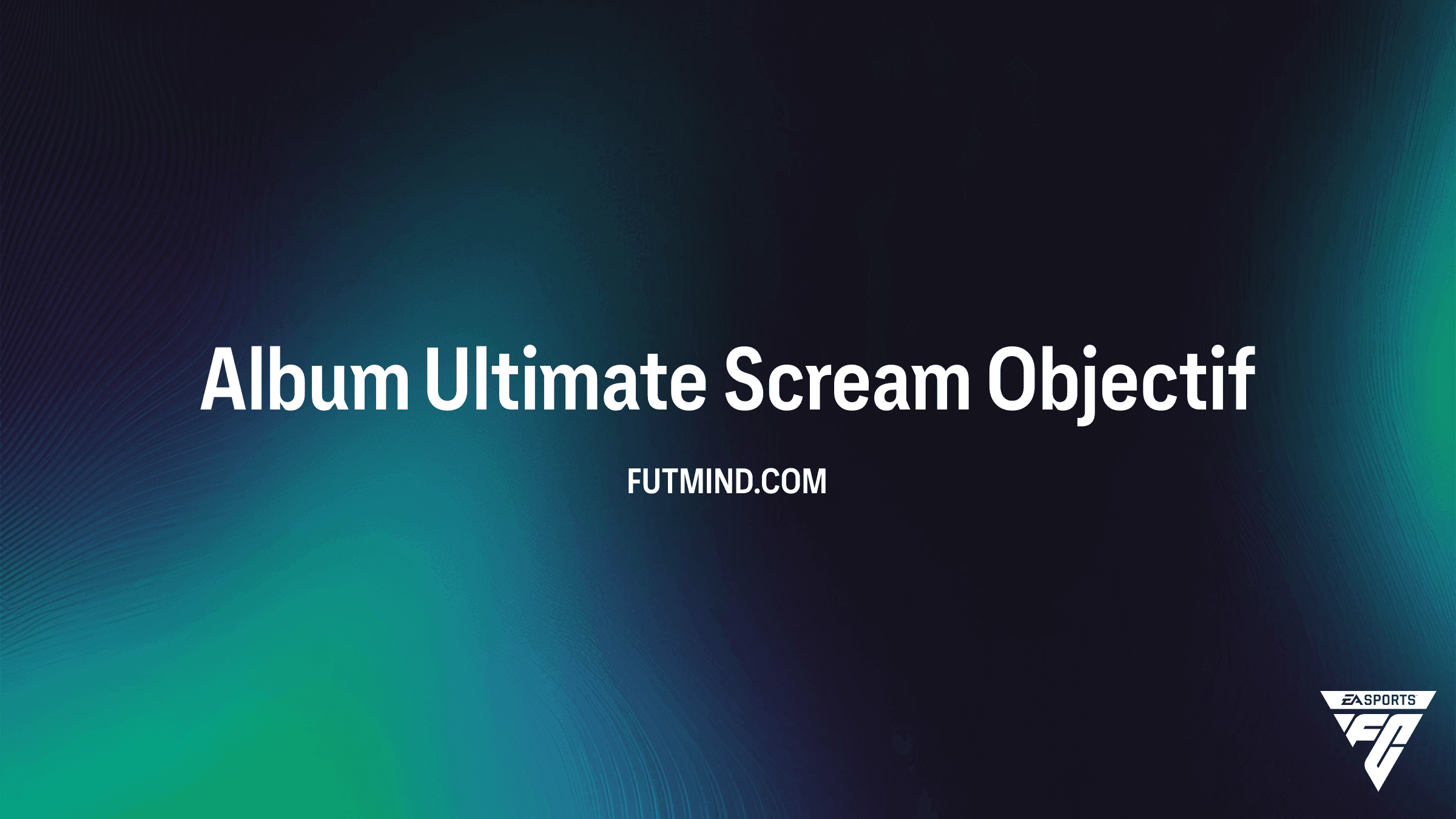 Album Ultimate Scream : Guide des Objectifs et Récompenses EA FC 27