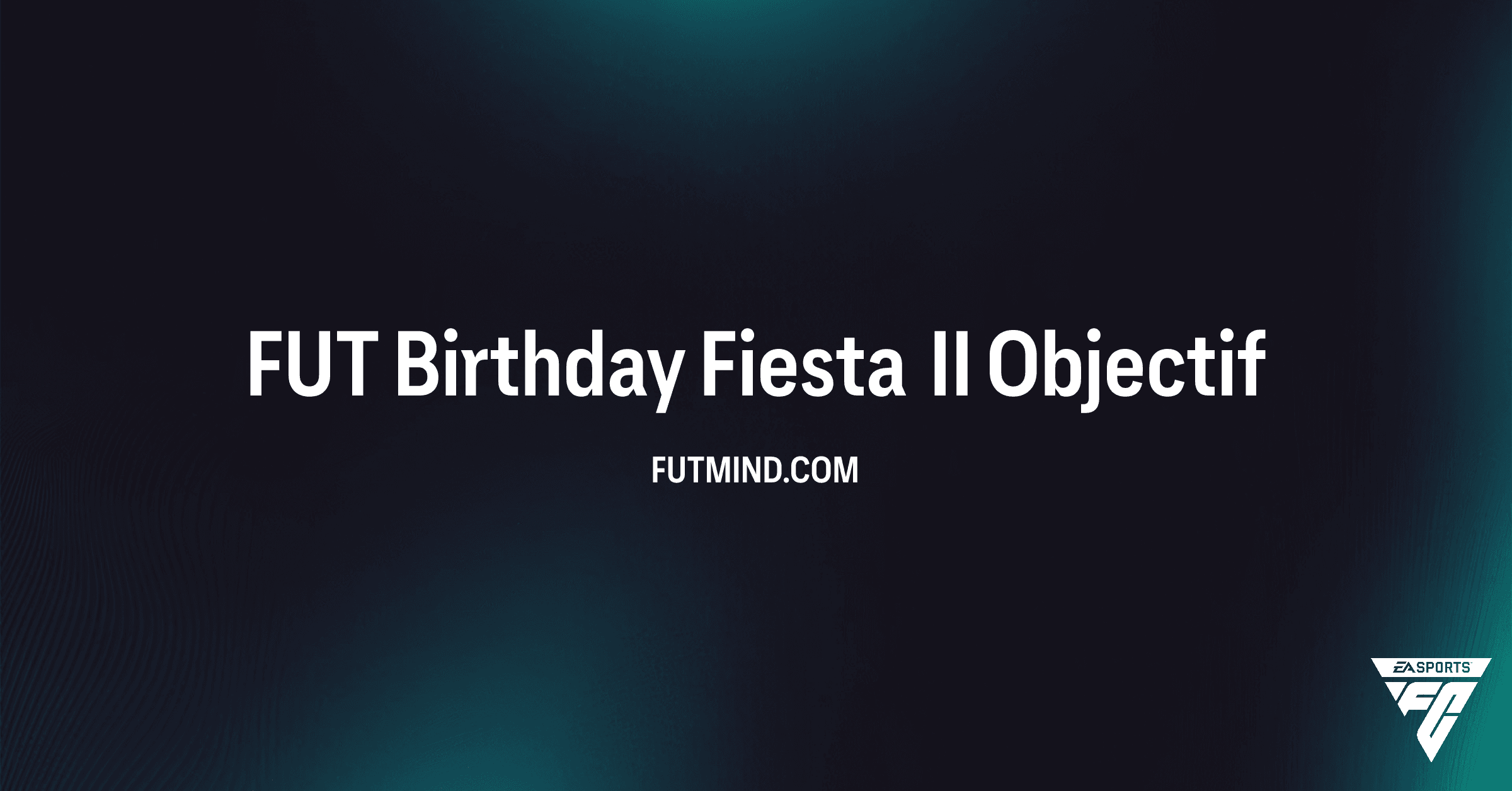 Guide complet des Objectifs FUT Birthday Fiesta II sur FC 26