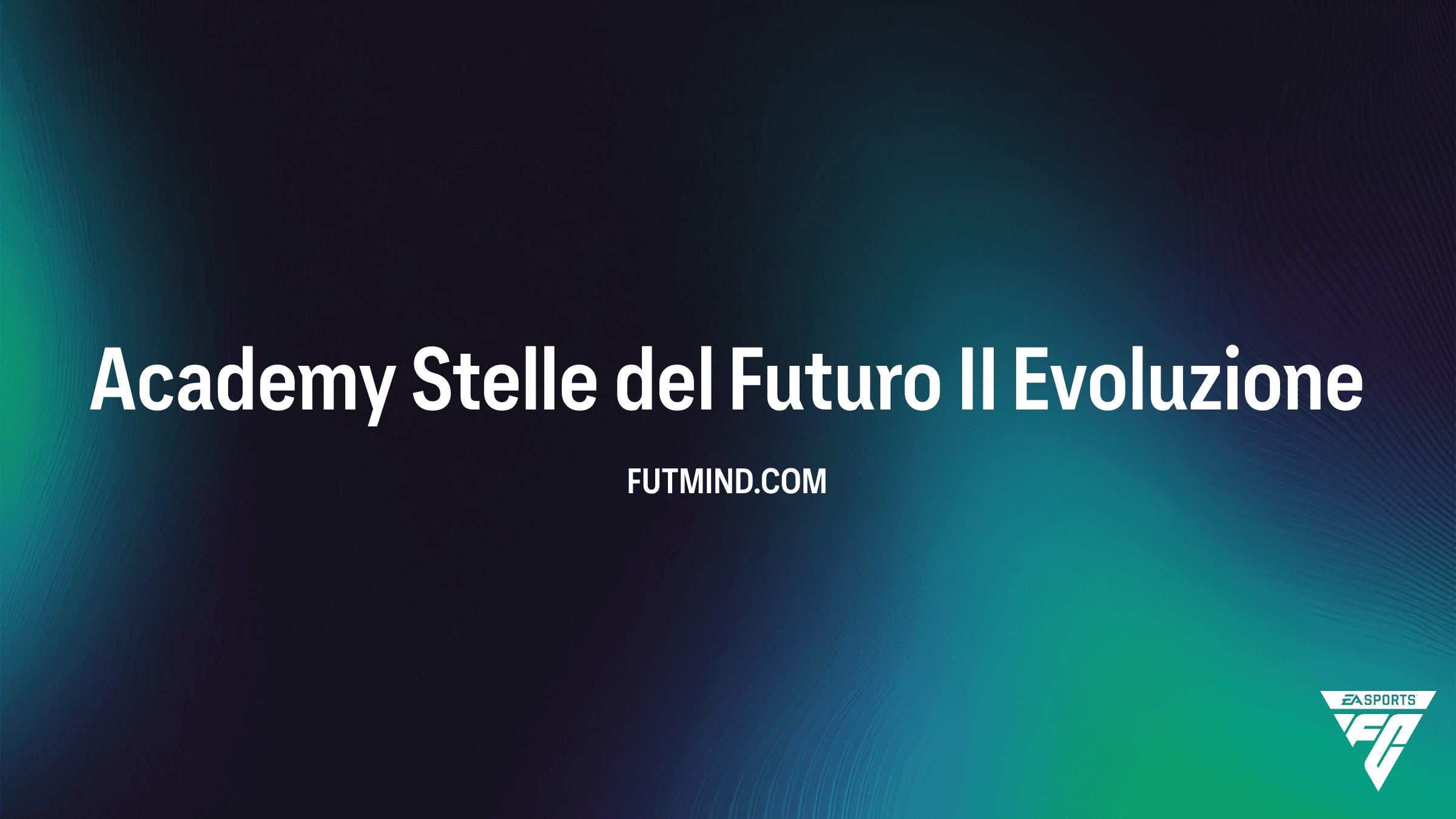 Academy Stelle del Futuro II: Guida Completa all'Evoluzione Gratuita di EA Sports FC 27 Ultimate Team