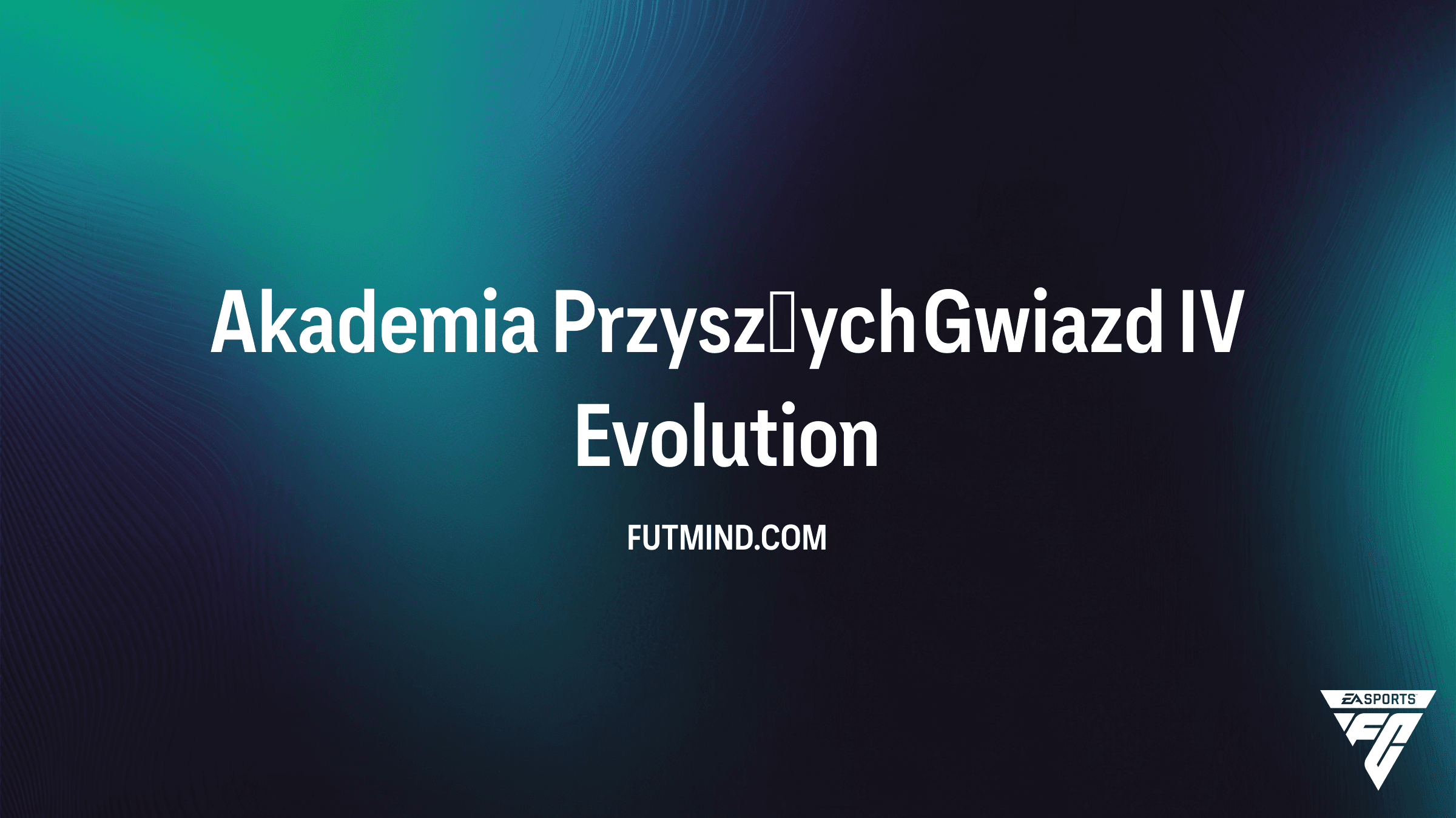 Akademia Przyszłych Gwiazd IV w EA Sports FC 27 Ultimate Team - Ewolucja, Wymagania i Ścieżki Rozwoju